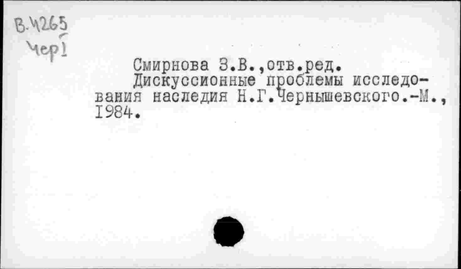 ﻿
Смирнова З.В.,отв.ред.
Дискуссионные проблемы исследования наследия Н.Г.Чернышевского.-М. 1984.